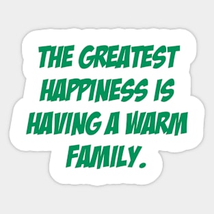 The greatest happiness is having a warm family. Sticker